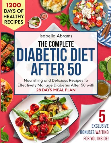 The Complete Diabetic Diet After 50 Cookbook: 1200 Days of Easy Foods Recipes with Food List & Meal Plan for Mastering Prediabetes Type 1 & Type 2 Diabetes | Guide for Adults Seniors & Beginners