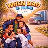 When Dad is Home: A Heartwarming Children’s Story About Family, Love, and a Truck Driver Dad Coming Home (English Edition)