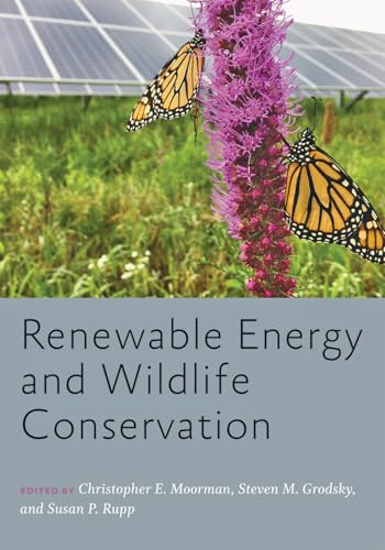 Renewable Energy and Wildlife Conservation (Wildlife Management and Conservation): Moorman, Christopher E., Grodsky, Steven M., Rupp, Susan
