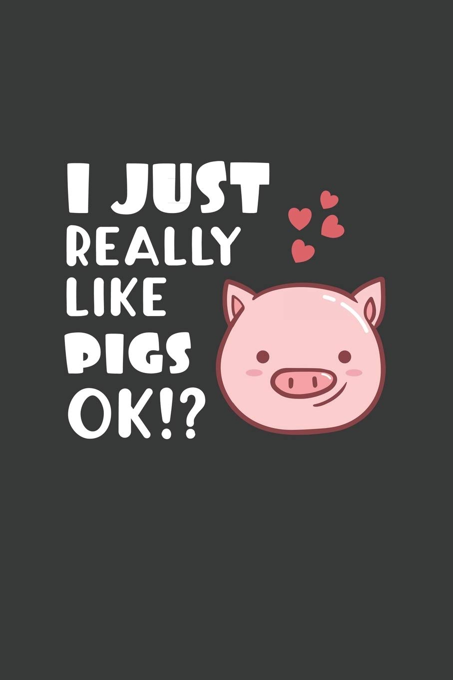 I Just Really Like Pigs OK?: 6x9 Inch Journal Diary Notebook 110 Blank Lined Pages Cute Pig Gift