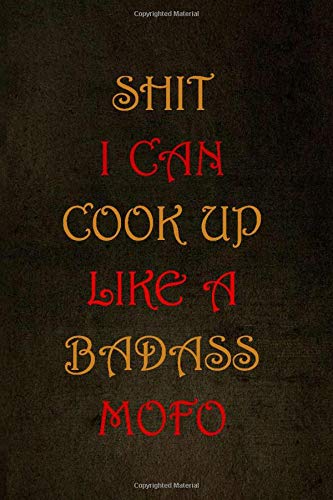 Shit I Can Cook Up Like A Badass Mofo: Ultimate Recipe Keeper, Organizer To Write In and Store Your Recipes, Funny Food Cookbook (110 pages 6 x 9)