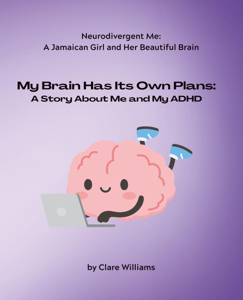 My Brain Has Its Own Plans: A Story About Me and My ADHD (Neurodivergent Me: A Jamaican Girl and Her Beautiful Brain)