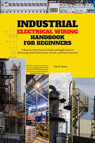 Industrial Electrical Wiring Handbook for Beginners: A Step-by-Step Practical Guide and Application to Mastering Industrial Circuits, Panels, and Power Systems | Practical Exercises and Quiz Section