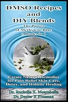 DMSO Recipes and DIY Blends The Power of Methylene Blue 2 Books in 1: Create Natural Remedies for Pain Relief Skin Care, Detox, and Holistic Healing B0F5WHCHT6 Book Cover
