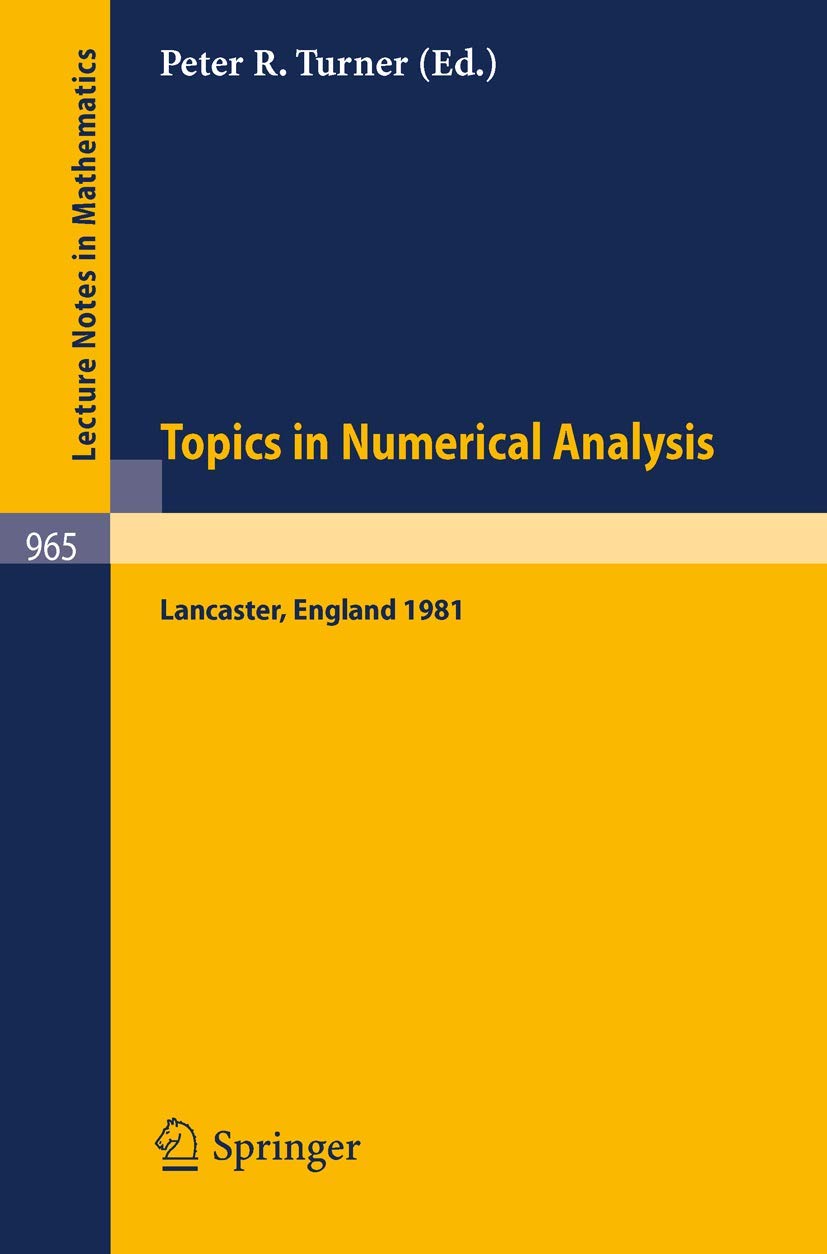 Topics in Numerical Analysis: Proceedings of the S.E.R.C. Summer School, Lancaster, July 19 - August 21, 1981: 965 (Lecture Notes in Mathematics, 965)