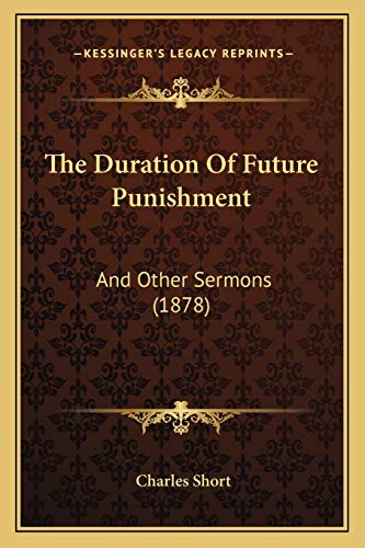 The Duration Of Future Punishment: And Other Sermons (1878)