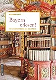  Bayern erlesen!: Der Freistaat für Literaturfreunde und Bibliophile (Lieblingsplätze im GMEINER-Verlag)