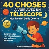  40 Choses à voir avec un Télescope: Mon Premier Guide Céleste : Exploration des Merveilles de l\'espace pour les Jeunes Astronomes