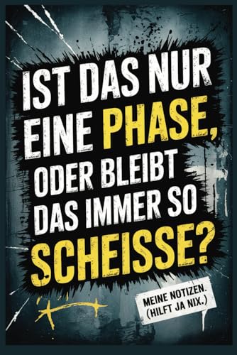 Ist das nur eine Phase oder bleibt das immer so scheiße? – Lustiges Notizbuch mit frechem Spruch | 120 linierte Seiten im 6x9 Format | Ironisches ... Witziges Notizheft für sarkastische Gedanken
