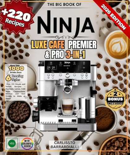 The Big Book of NINJA LUXE CAFE PREMIER & PRO 3-in-1: Over 220 Simple and Varied Recipes - Espresso, Lattes, Cold Brew, Cappuccinos, Mochas and Iced Drinks to Make at Home