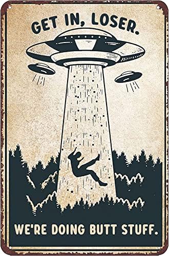 Funny Tin Sign UFO Metal Poster, Get in Loser We're Doing Butt Stuff Metal Wall Plaque Decor Alien Topic Lovers Gift Outdoor Indoor Wall Panel Retro Vintage Mural 16x12 Inch