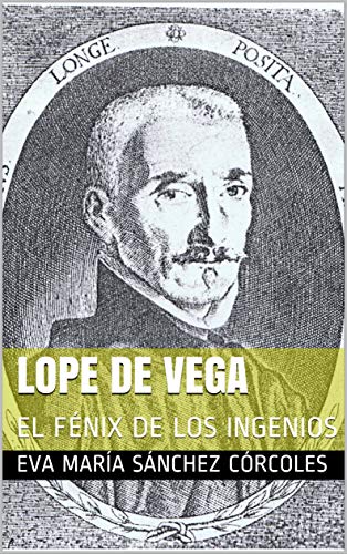LOPE DE VEGA: EL FÉNIX DE LOS INGENIOS