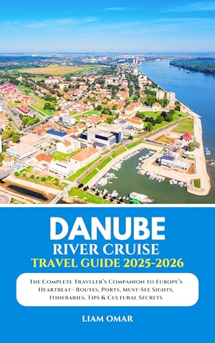 Danube River Cruise Travel Guide 2025-2026: The Complete Traveler’s...
