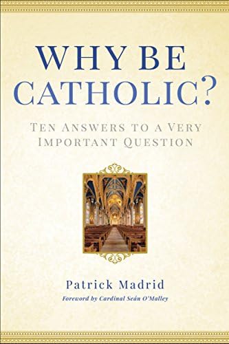 Why Be Catholic?: Ten Answers to a Very Important Question Hardcover โ June 3, 2014