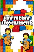 How to Draw Lego Characters : A Step by Step Guide on Drawing Lego Characters 179169036X Book Cover