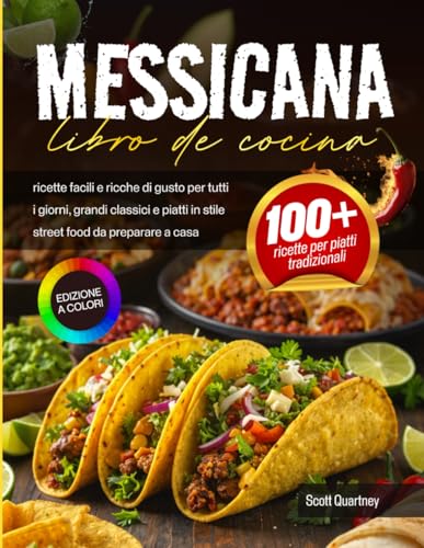 Libro di cucina messicana: ricette facili e ricche di gusto per tutti i giorni, grandi classici e piatti in stile street food da preparare a casa