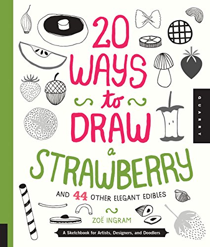 20 Ways to Draw a Strawberry and 44 Other Elegant Edibles: A Sketchbook for Artists, Designers, and Doodlers