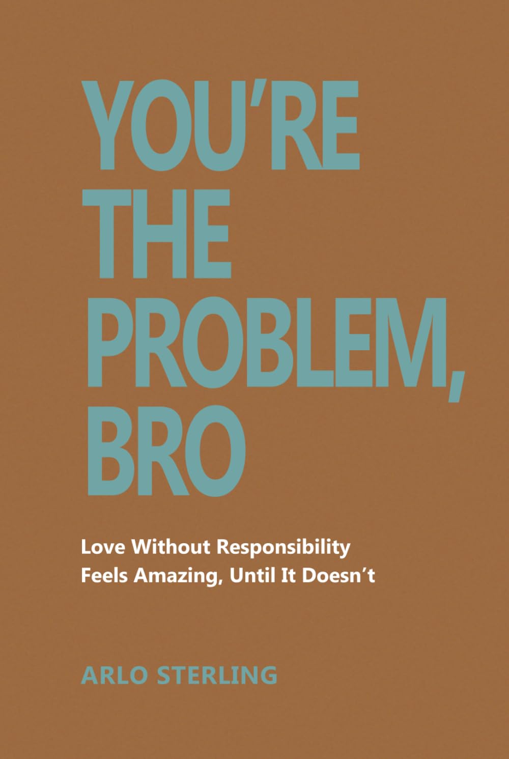 You’re the Problem, Bro: Love Without Responsibility Feels Amazing, Until It Doesn’t