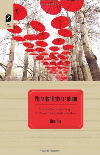 Pluralist Universalism: An Asian Americanist Critique of U.S. and Chinese Multiculturalisms