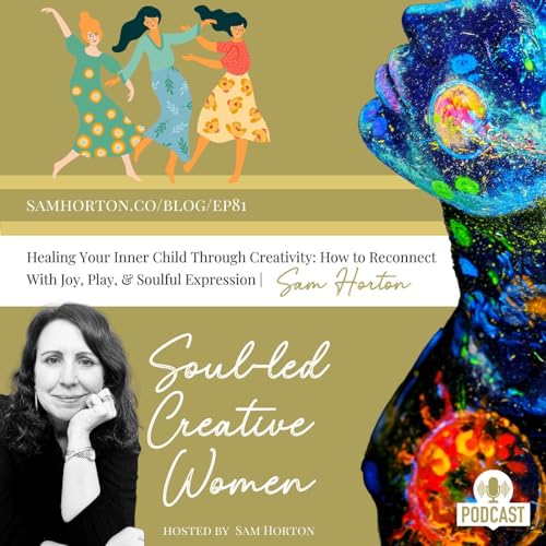 『Healing Your Inner Child Through Creativity: How to Reconnect With Joy, Play, & Soulful Expression | Sam Horton』のカバーアート
