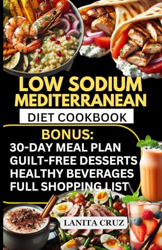 Low Sodium Mediterranean Diet Cookbook: Heart-Healthy Low Sodium Low Fat Meals to Reduce Blood Pressure, Lose Weight, Prevent Kidney Disease and Heart Failure [Low Salt Renal & Cardiac Diet Cookbook]