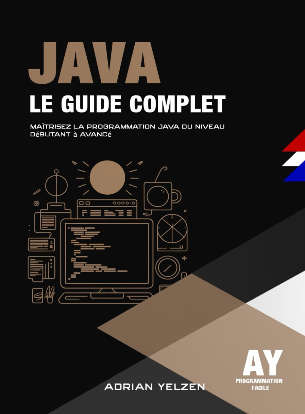 Java Le Guide Complet: Maîtrisez La Programmation Java Du Niveau Débutant A Avancé