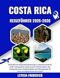 COSTA RICA REISEFÜHRER 2025-2026: Entdecken Sie Regenwaldwanderungen, unberührte Strände, heiße Vulkanquellen, lokale Aromen, Wildtiersafaris, ... Für einen unvergleichlichen Kurzurlaub