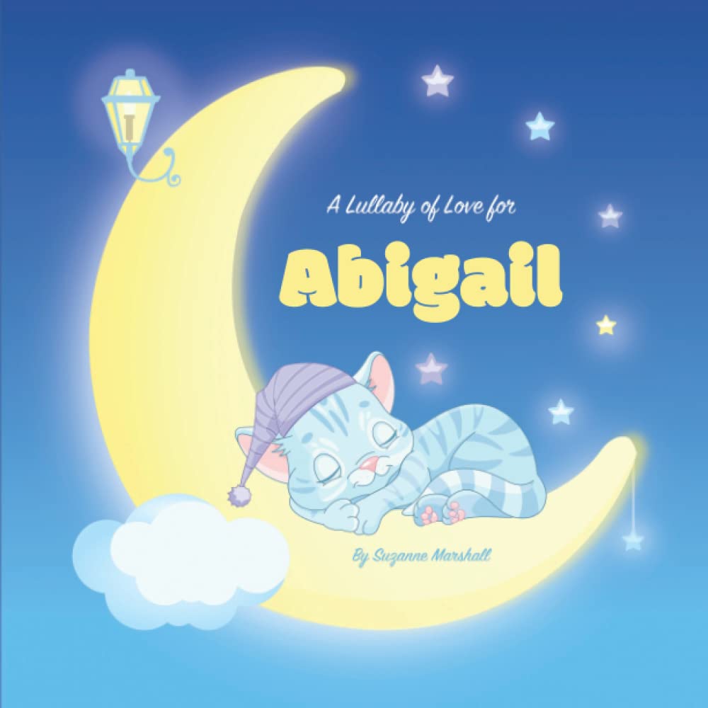A Lullaby of Love for Abigail: Personalized Book with Your Child's Name & Bedtime Stories for Toddlers, Babies, Kids, Girls & Boys (1 Year Old, 2 Year ... 6 Year Old & Up) with Love & Gratitude Poems
