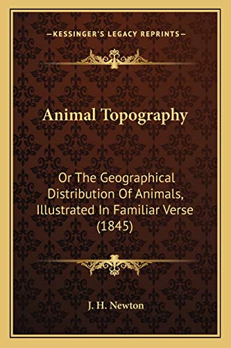 Animal Topography: Or The Geographical Distribution Of Animals, Illustrated In Familiar Verse (1845)