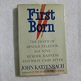 First Born: The Death of Arnold Zeleznik, Age Nine : Murder, Madness, and What Came After - John Katzenbach 