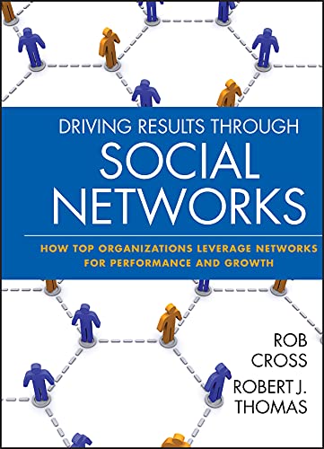 Driving Results Through Social Networks: How Top Organizations Leverage Networks for Performance and Growth...