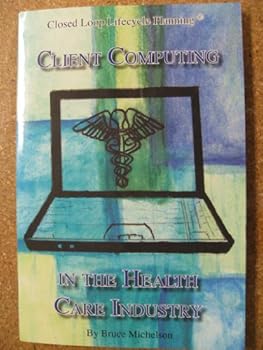 Unknown Binding Closed Loop Lifecycle Planning, Client Computing In The Health Care Industry Book