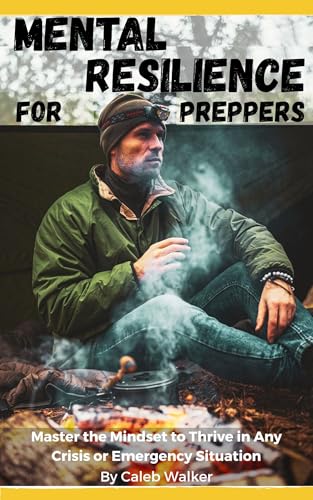 Mental Resilience for Preppers: Master the Mindset to Thrive in