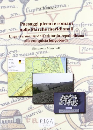 Paesaggi Piceni E Romani Nelle Marche Meridionali. L'«Ager Firmanus» Dall'Età Tardo-Repubblicana Alla Conquista Longobarda