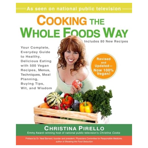 Cooking the Whole Foods Way: Your Complete, Everyday Guide to Healthy, Delicious Eating with 500 VeganRecipes , Menus, Techniques, Meal Planning, Buying Tips, Wit, and Wisdom