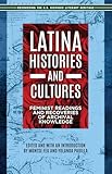 Latina Histories and Cultures: Feminist Readings and Recoveries of Archival Knowledge (Recovering the US Hispanic Literary Heritage)
