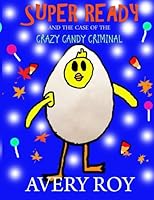 Super Ready and the Case of the Crazy Candy Criminal 1979716579 Book Cover