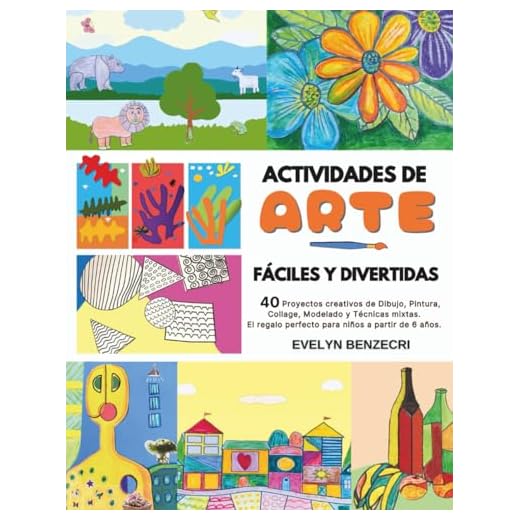 ACTIVIDADES DE ARTE FÁCILES Y DIVERTIDAS: 40 Proyectos Creativos de Dibujo, Pintura, Collage, Modelado y Técnicas mixtas. El Regalo Perfecto para Niños a partir de 6 años.