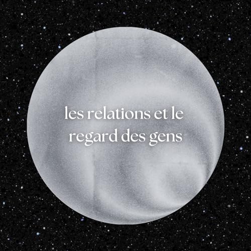 les relations et le regard des gens.