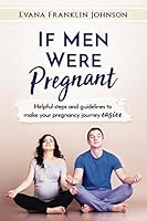 If Men Were Pregnant: Helpful Steps and Guidelines to Make your Pregnancy Journey Easier 1973508796 Book Cover