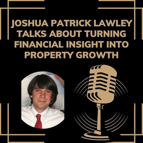 Joshua Patrick Lawley Talks About Turning Financial Insight into Property Growth