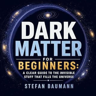 Dark Matter for Beginners: A Clear Guide to the Invisible Stuff That Fills the Universe cover art