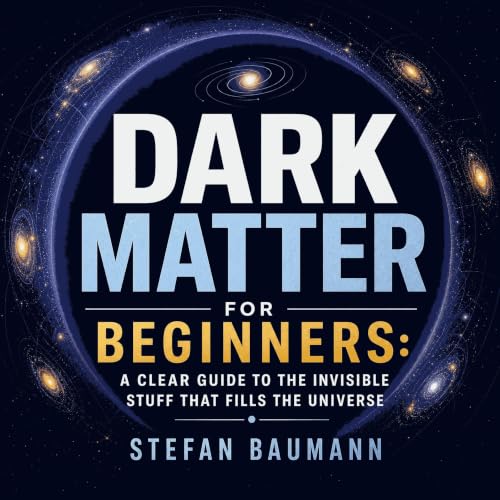 Dark Matter for Beginners: A Clear Guide to the Invisible Stuff That Fills the Universe cover art