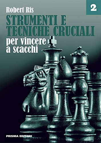 Strumenti E Tecniche Cruciali Per Vincere A Scacchi (Vol. 2)
