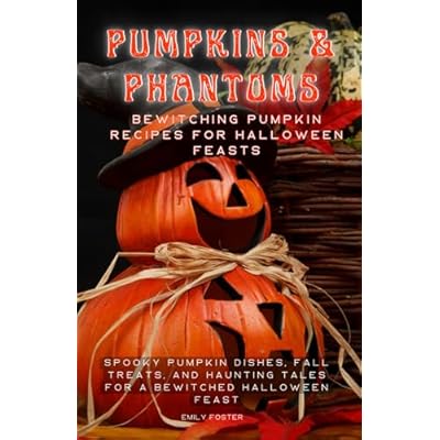Pumpkins & Phantoms: Bewitching Pumpkin Recipes for Halloween Feasts: Spooky Pumpkin Dishes, Fall Treats, and Haunting Tales for a Bewitched Halloween ... Creations