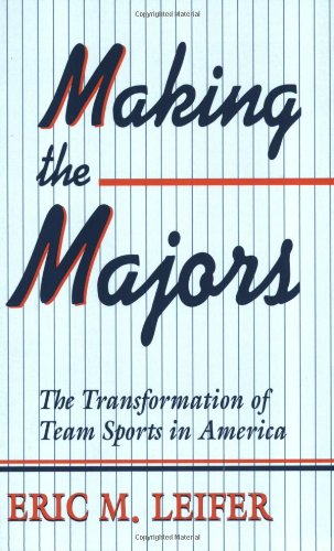 Eric M. LeiferMaking the Majors: The Transformation of Team Sports in America