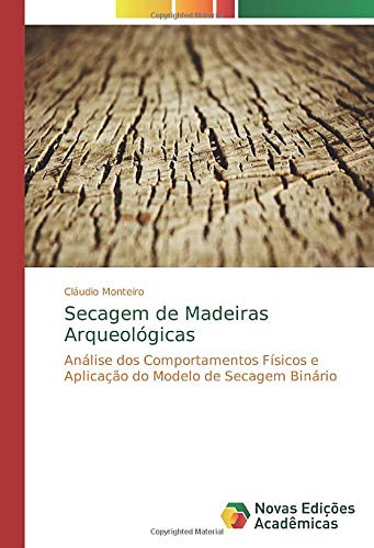 Secagem de Madeiras Arqueológicas: Análise dos Comportamentos Físicos e Aplicação do Modelo de Secagem Binário Secagem de Madeiras Arqueológicas: Análise dos Comportamentos Físicos e Aplicação do Modelo de Secagem Binário