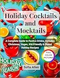 Holiday Cocktails and Mocktails: A Complete Guide to Festive Drinks, Includes Christmas, Vegan, Kid-Friendly and Global Holiday Recipes