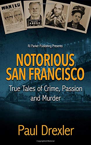 Notorious San Francisco: True Tales of Crime, Passion and Murder      Paperback – June 1, 2019