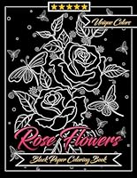 Rose Flowers Black Paper Coloring Book Blooming Beauty on Every Pages: 35 Unique Beautiful Designs Perfect Gifts For All Ages B0DC117B4V Book Cover